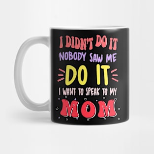 I Didn't Do It Nobody Saw Me I Want To Speak To My Mom Mug